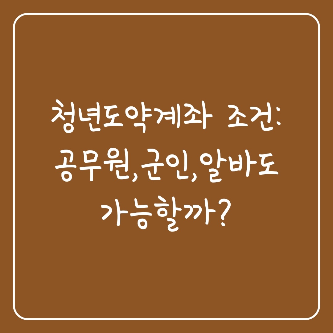  청년도약계좌 조건: 공무원, 군인, 알바도 가능할까?