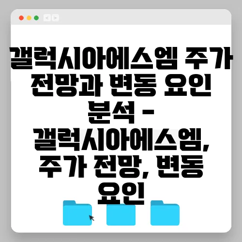 갤럭시아에스엠 주가 전망과 변동 요인 분석 - 갤럭시아에스엠, 주가 전망, 변동 요인