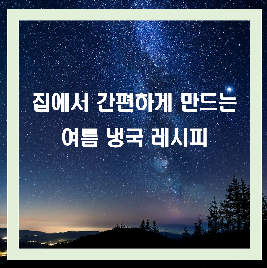 여름 냉국 레시피 모음, 집에서 간편하게 만드는 법