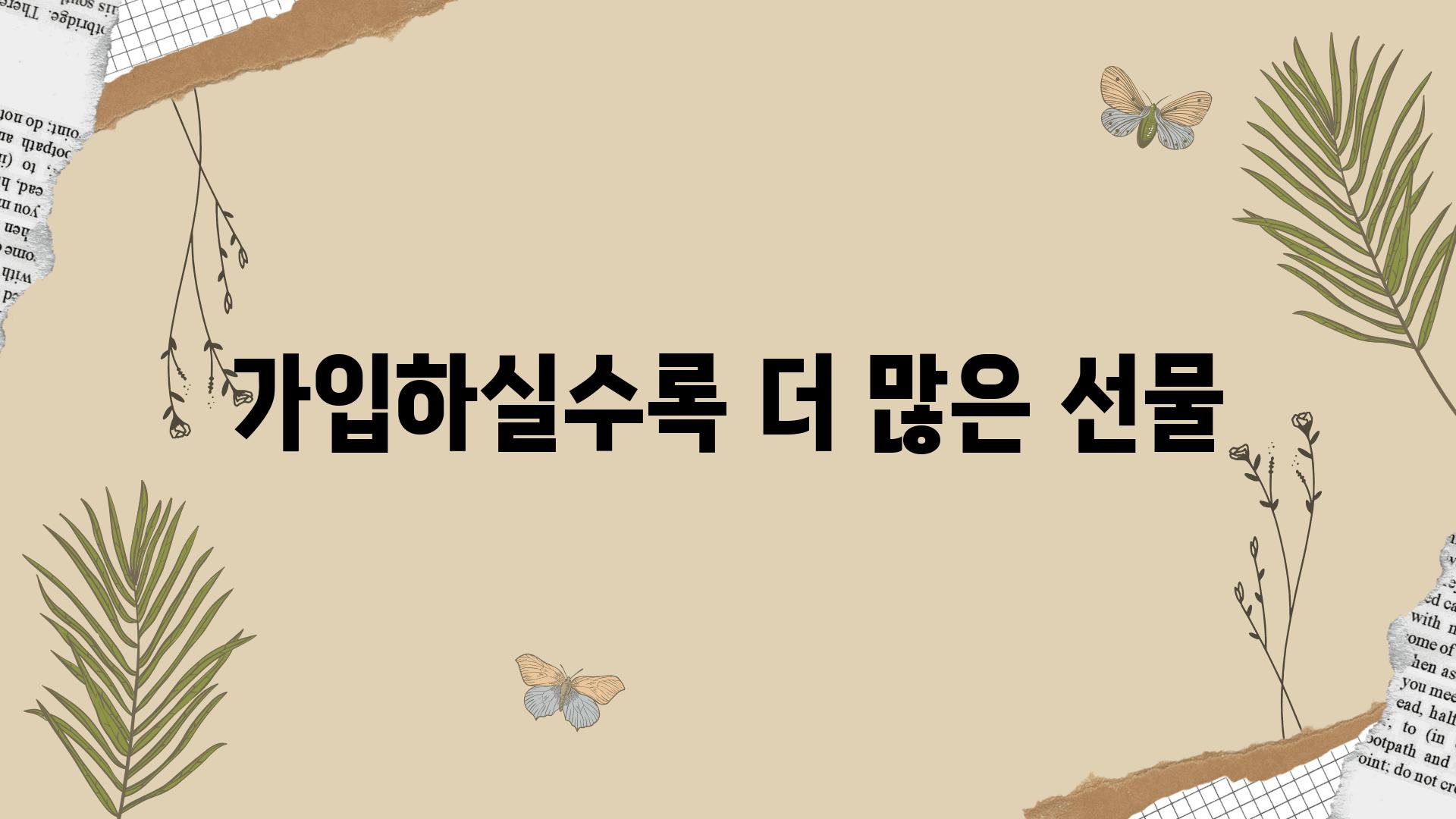 가입하실수록 더 많은 선물