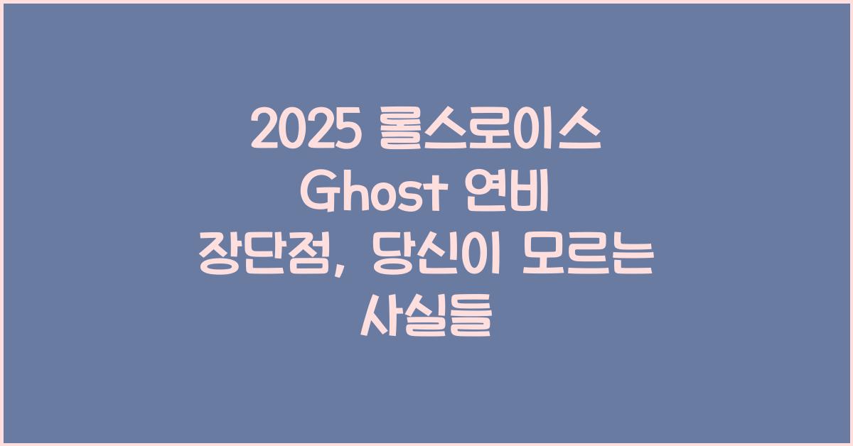 2025 롤스로이스 Ghost 연비 장단점