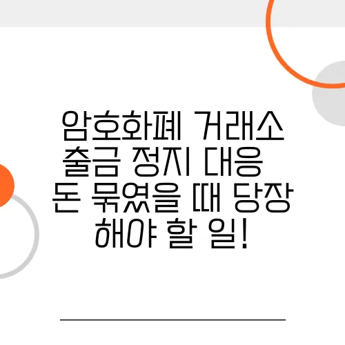 암호화폐 거래소 출금 정지 대응 – 돈 묶였을 때 당장 해야 할 일!
