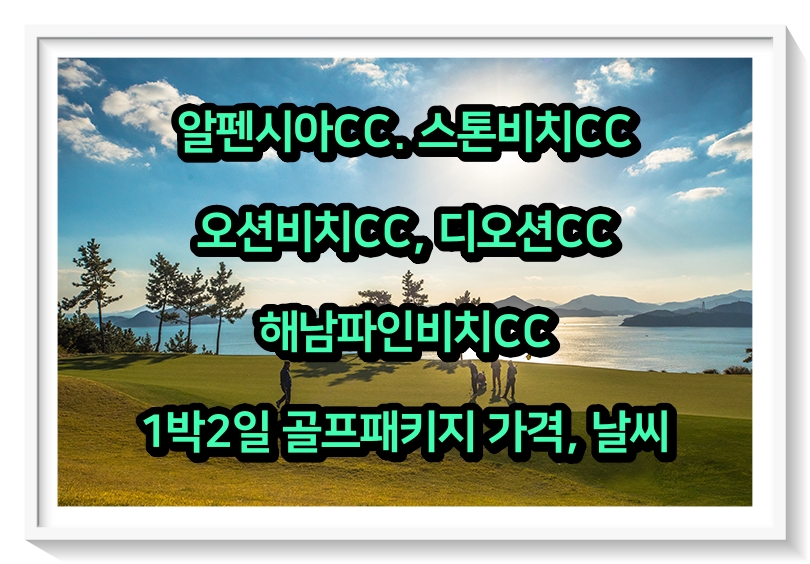  [0522] 알펜시아, 스톤비치, 오션비치, 디오션, 해남파인비치CC 1박2일 골프패키지 가격, 날씨