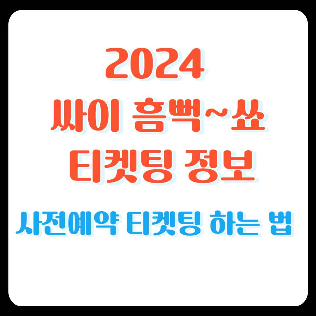 2024 싸이 흠뻑쑈 사전예매, 티켓팅 일정 바로가기