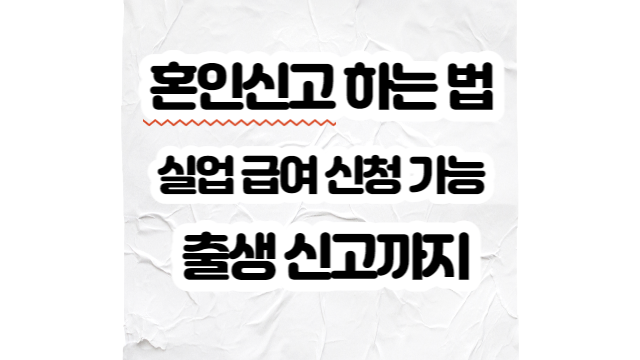  혼인신고 하는 법, 실업 급여 신청 가능, 출생 신고까지