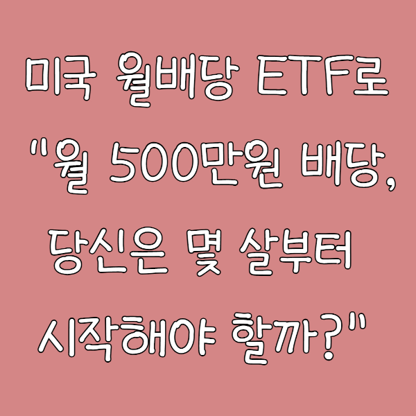 미국 월배당 ETF로 “월 500만원 배당, 당신은 몇 살부터 시작해야 할까?” 나이별 투자전략 비교 (JEPI &amp; JEPQ 분석)