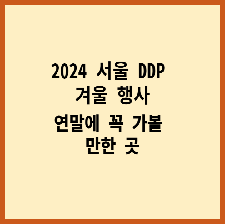 2024 서울 DDP 겨울 행사, 연말에 꼭 가볼 만한 곳