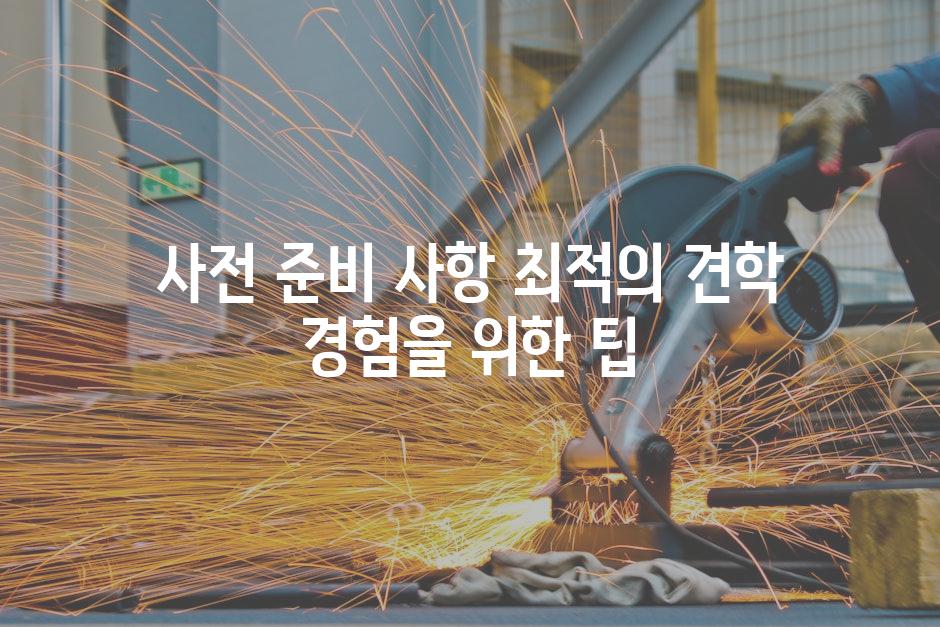 사전 준비 사항 최적의 견학 경험을 위한 팁