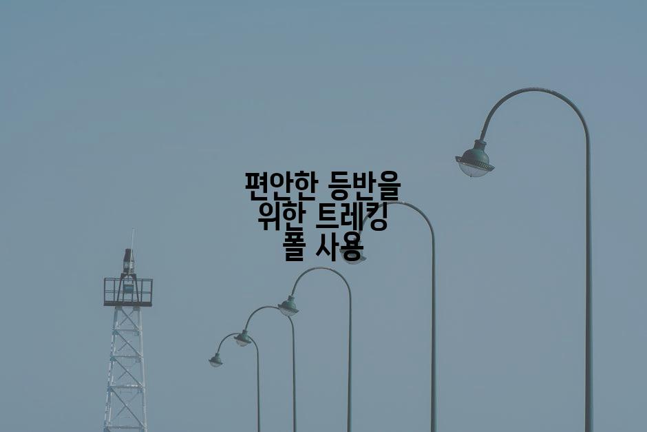 편안한 등반을 위한 트레킹 폴 사용