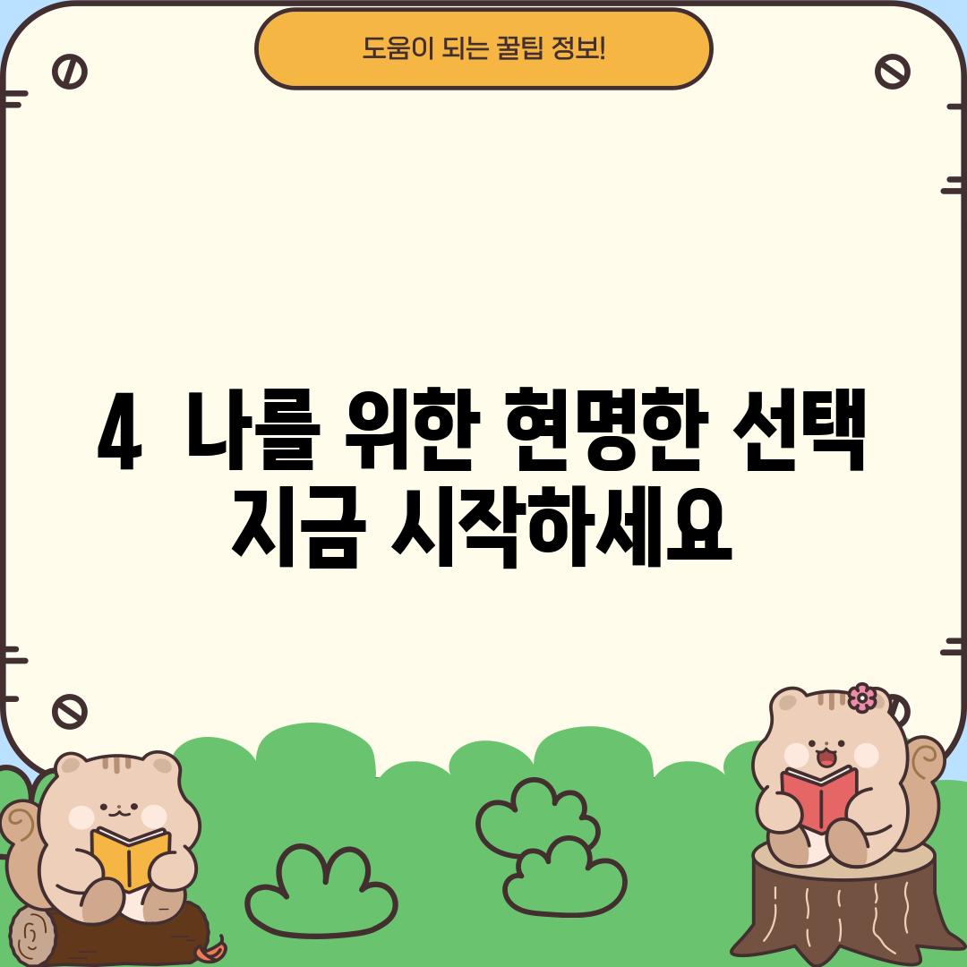 4.  나를 위한 현명한 선택, 지금 시작하세요!