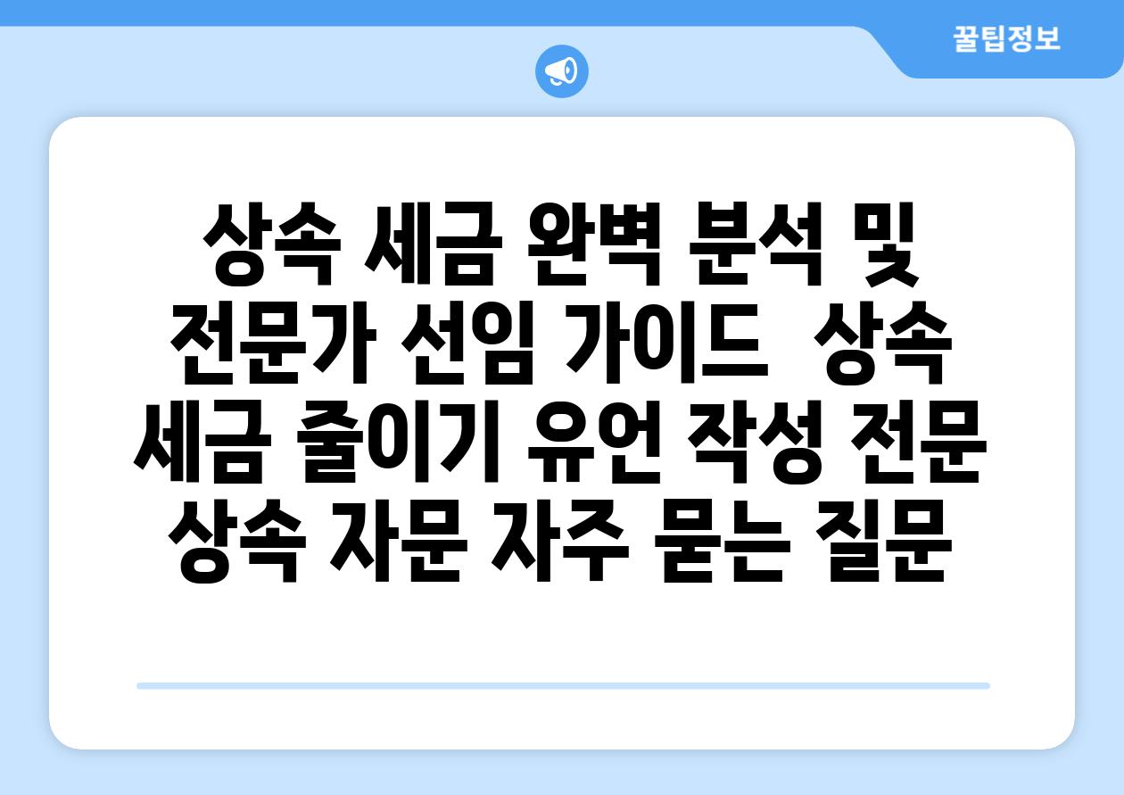 상속 세금 완벽 분석 및 전문가 선임 가이드 | 상속 세금 줄이기, 유언 작성, 전문 상속 자문