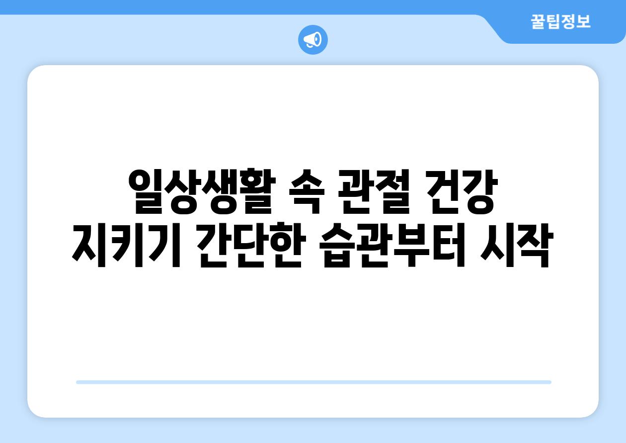 일상생활 속 관절 건강 지키기 간단한 습관부터 시작