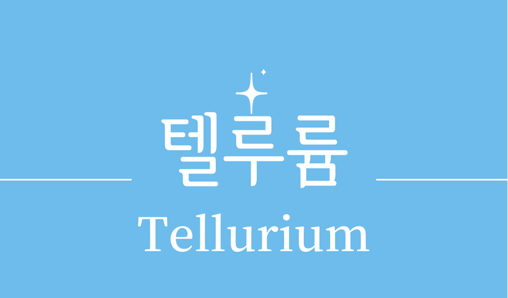 &#39;텔루륨(Tellurium)&#39;