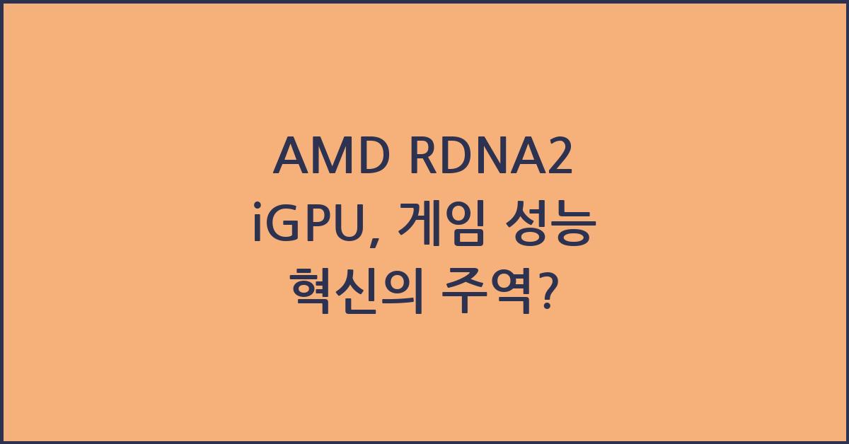 AMD RDNA2 iGPU, 게임 성능 혁신의 주역?