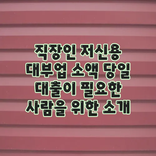 직장인 저신용 대부업 소액 당일 대출이 필요한 사람을 위한 소개