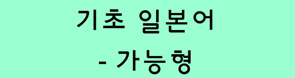  기초 일본어 문법 - 동사의 가능형