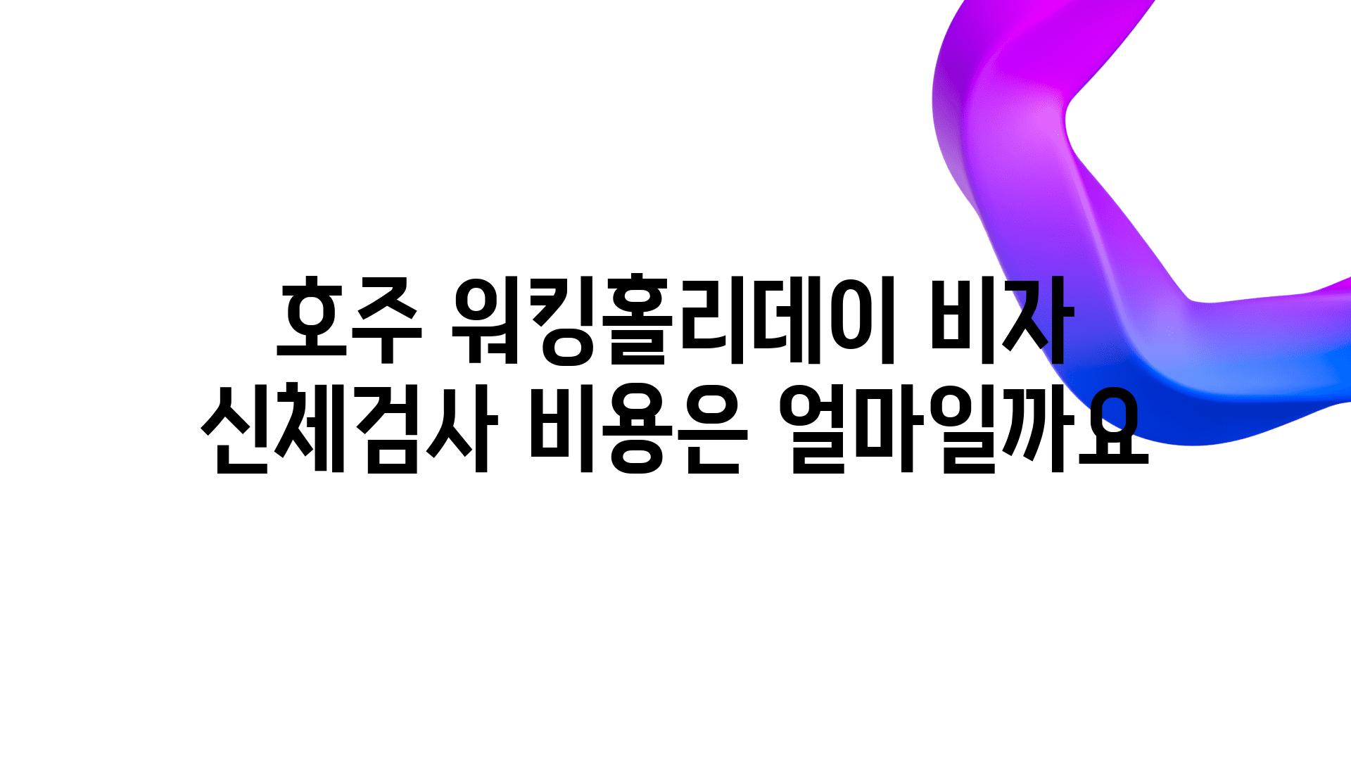 호주 워킹홀리데이 비자 신체검사 비용은 얼마일까요