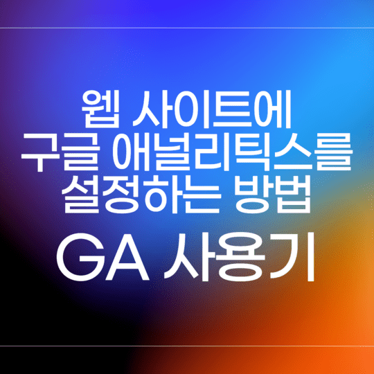  GA 사용기 - 웹 사이트에 구글 애널리틱스를 설정하는 방법