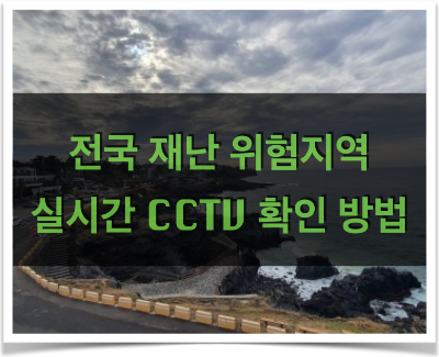 태풍, 장마철 재난지역 실시간 CCTV 확인 방법 - 서울, 경기, 부산, 제주 등 전국 주요 재난위험지역, 해안가, 해수욕장 전국_재난위험지역_실시간_CCTV_보는방법, 태풍, 장마철 전국 주요지역 실시간 CCTV 보는 방법 - 위험지역, 해안가, 해수욕장 등