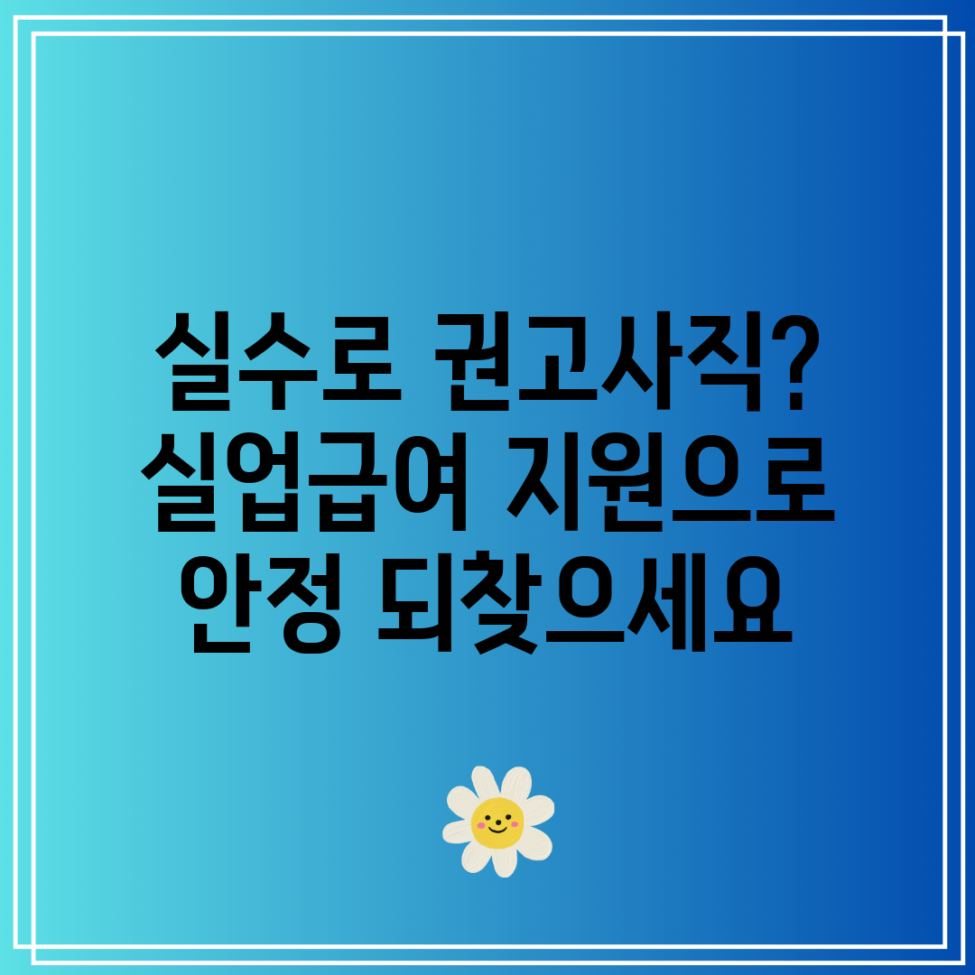 실수로 권고사직 실업급여 지원으로 안정 되찾으세요