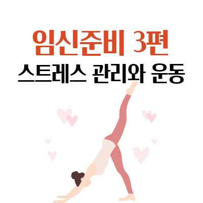  임신준비 3편 - 스트레스 관리와 운동