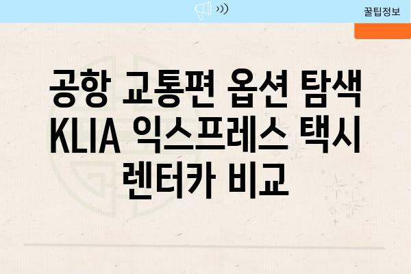 공항 교통편 옵션 탐색 KLIA 익스프레스 택시 렌터카 비교