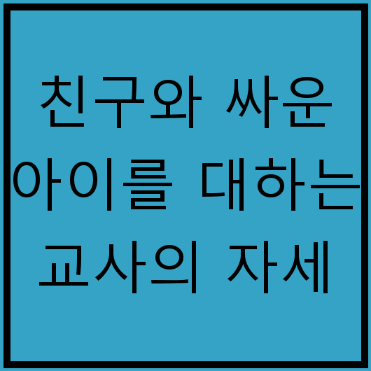 친구와 싸운 아이를 대하는 교사의 자세