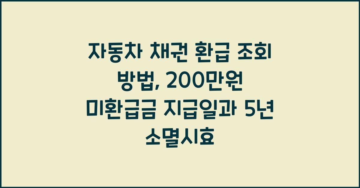 자동차 채권 환급 조회 방법 200만원 미환급금 지급일 5년 소멸시효