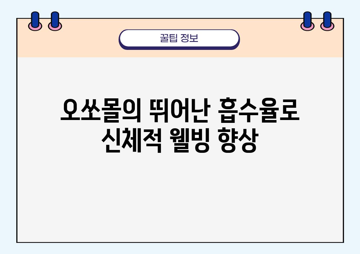 오쏘몰의 뛰어난 흡수율로 신체적 웰빙 향상