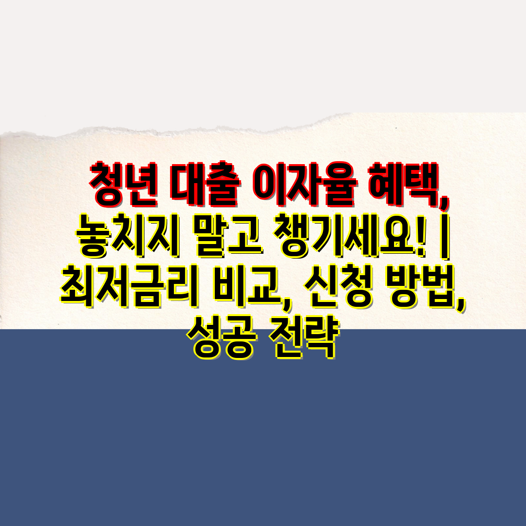  청년 대출 이자율 혜택, 놓치지 말고 챙기세요!  최