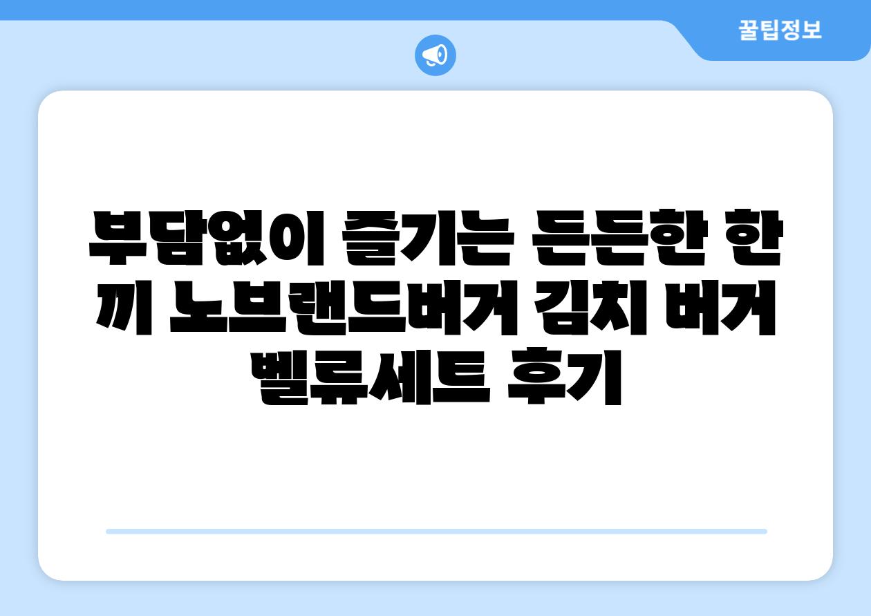 부담없이 즐기는 든든한 한 끼 노브랜드버거 김치 버거 벨류세트 후기