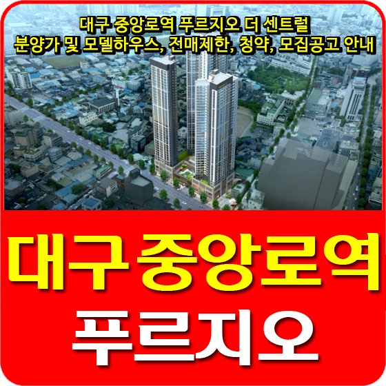  대구 중앙로역 푸르지오 더 센트럴 분양가 및 모델하우스, 전매제한, 청약, 모집공고 안내