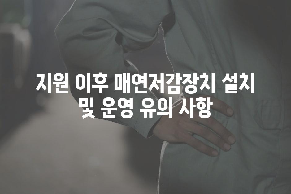 지원 이후 매연저감장치 설치 및 운영 유의 사항