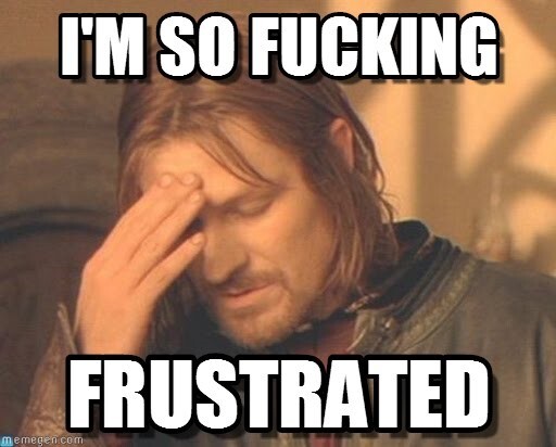  I'm frustrated