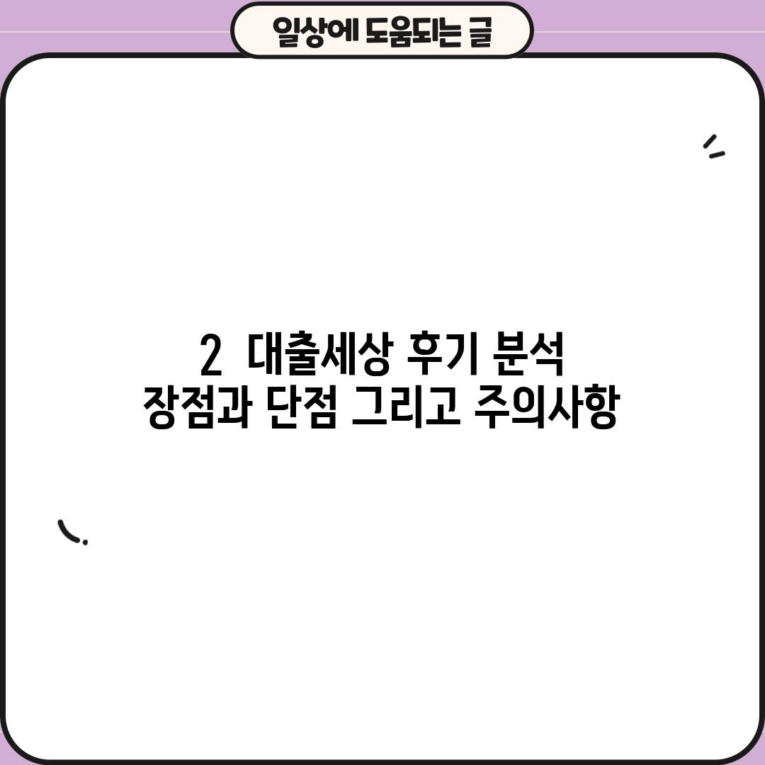 2.  대출세상 후기 분석: 장점과 단점, 그리고 주의사항