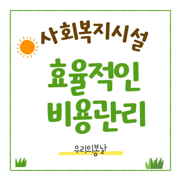 효율적인 사회복지시설 비용 관리와 전산화된 시스템 활용