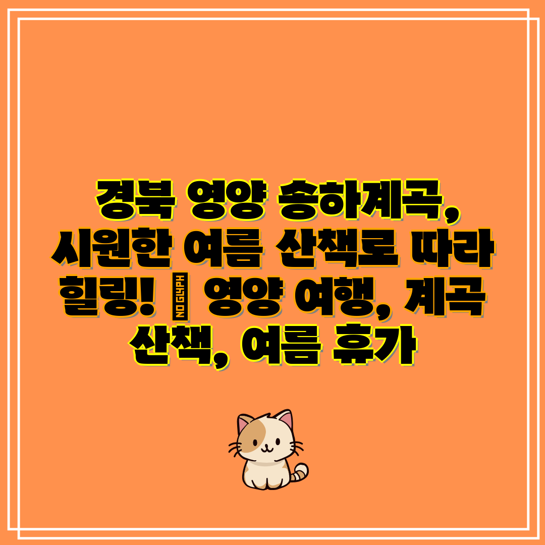  경북 영양 송하계곡, 시원한 여름 산책로 따라 힐링!