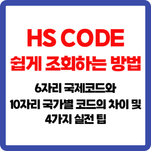 HS CODE 쉽게 조회하는 방법: 6자리 국제코드와 10자리 국가별 코드의 차이 및 4가지 실전 팁