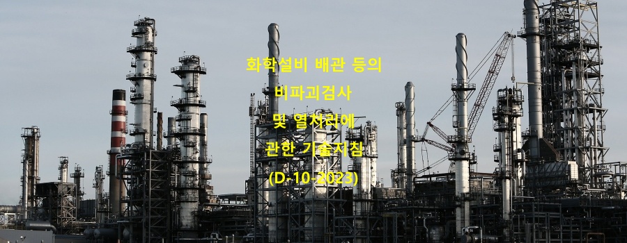  화학설비 배관 등의 비파괴검사 및 열처리에 관한 기술지침(D-10-2023)