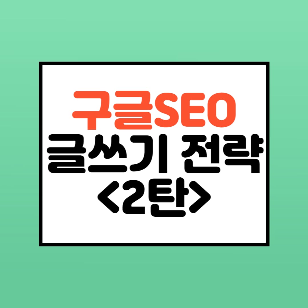  구글 SEO 방법 구글이 좋아하는 글쓰기 전략 10가지 2편