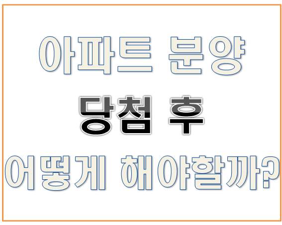  아파트 분양 당첨 후 어떻게 해야할까?