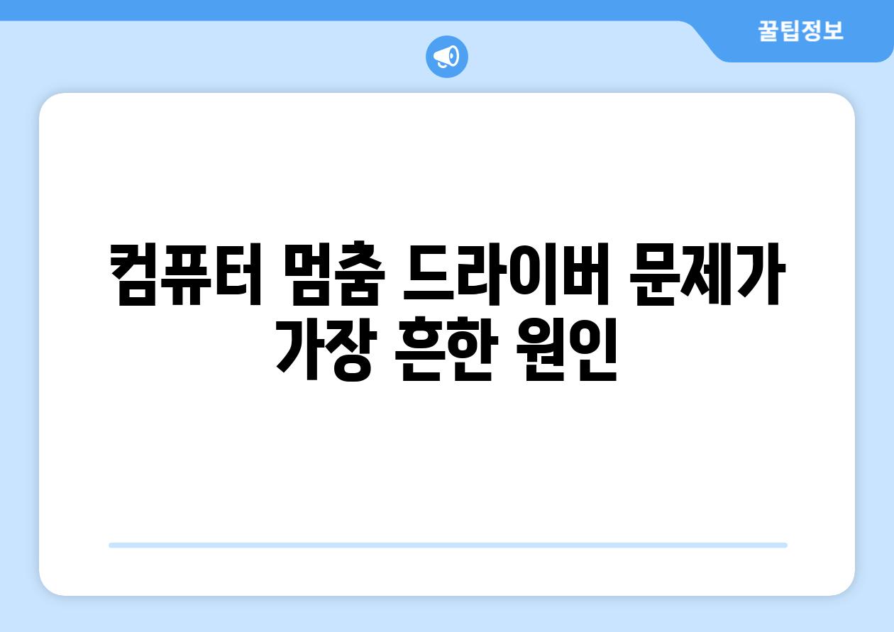 컴퓨터 멈춤 드라이버 문제가 가장 흔한 원인