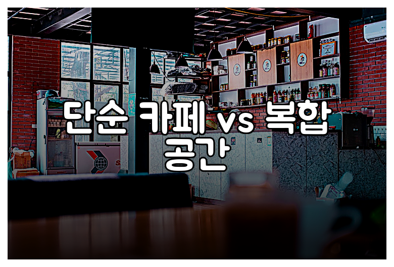 단순 카페 vs 복합 공간