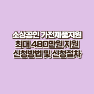 소상공인 고효율 가전제품 구매지원 최대 480만원 신청방법 및 신청절차 알아보기