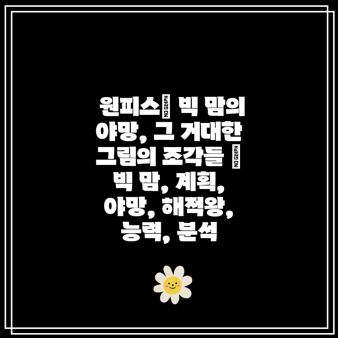  원피스 빅 맘의 야망, 그 거대한 그림의 조각들  빅