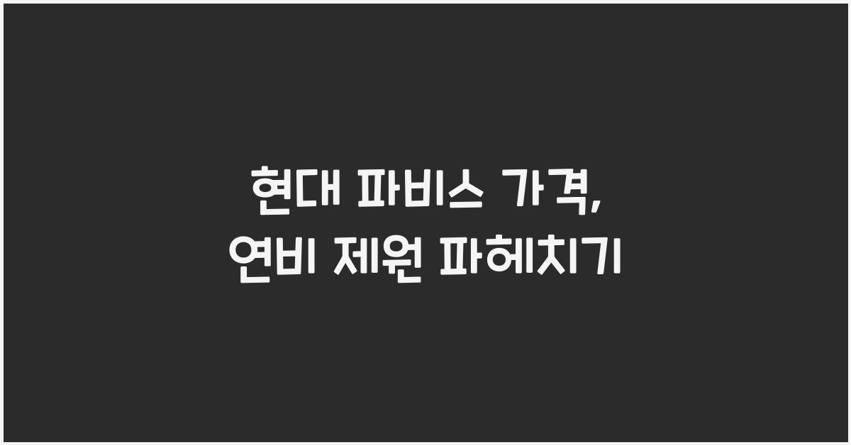 현대 파비스 가격, 연비 제원