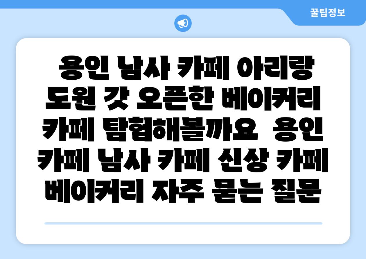 용인 남사 카페 아리랑 도원 갓 오픈한 베이커리 카페 탐험해볼까요 용인 카페 남사 카페 신상 카페 베이커리 자주 묻는 질문