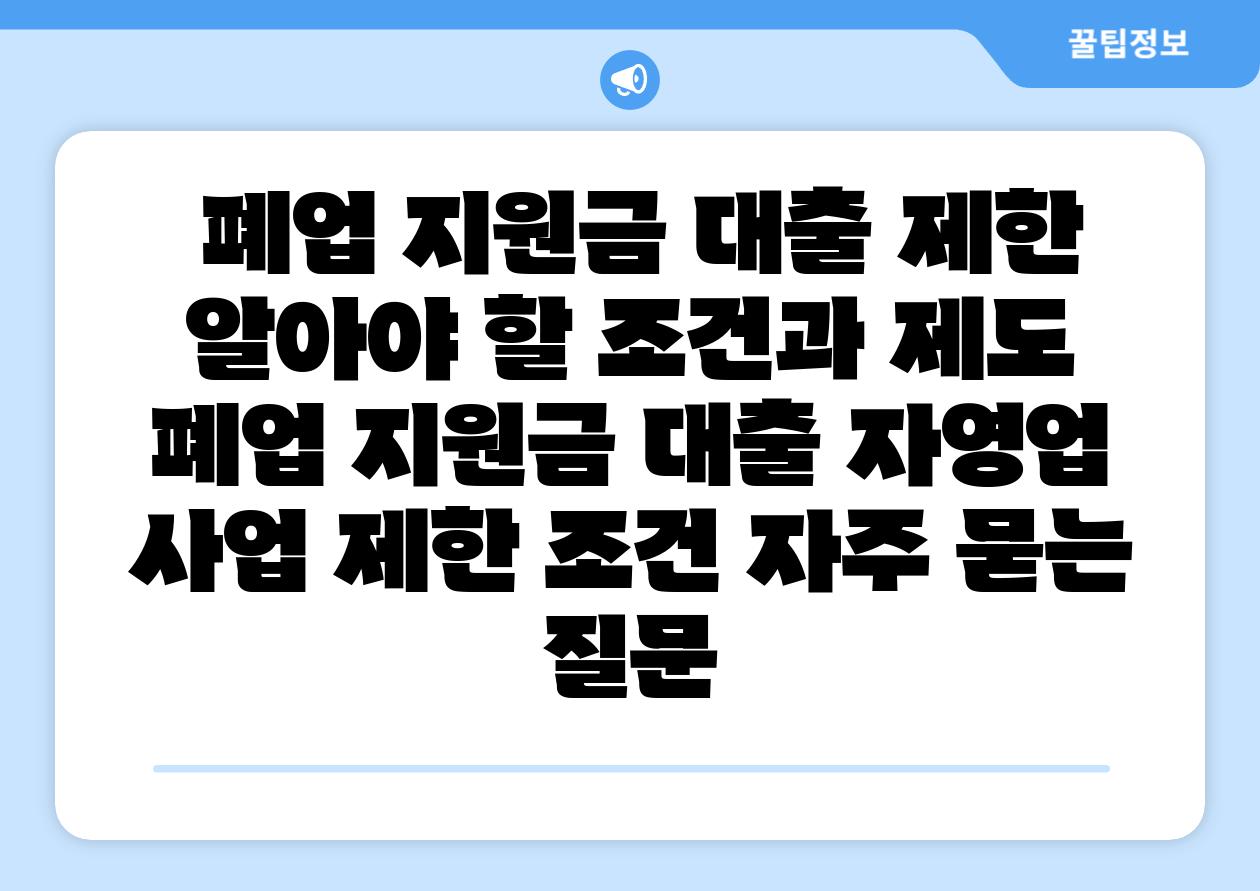  폐업 지원금 대출 제한 알아야 할 조건과 제도  폐업 지원금 대출 자영업 사업 제한 조건 자주 묻는 질문