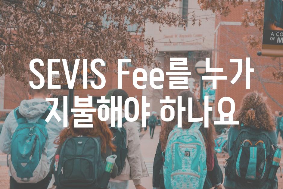 SEVIS Fee를 누가 지불해야 하나요