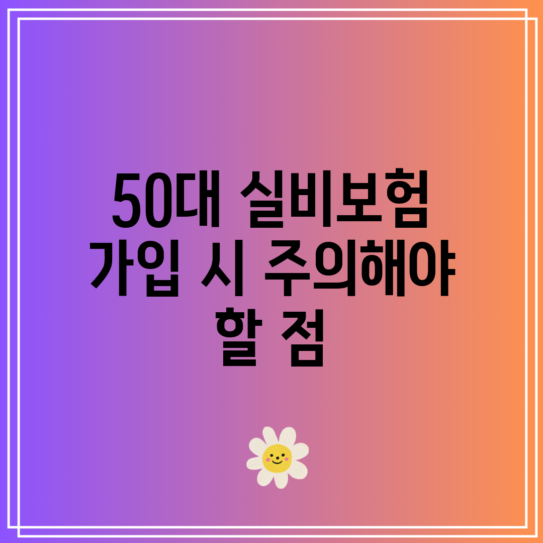 50대 실비보험 가입 시 주의해야 할 점